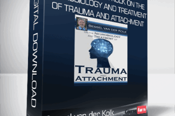 Bessel van der Kolk – Bessel van der Kolk on the Neurobiology and Treatment of Trauma and Attachment
