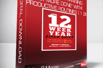 Brian P Moran – 12 Week Year Training – “Get More Done” with Productive Routines ( 1 2)