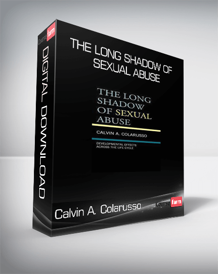 Calvin A. Colarusso – The Long Shadow of Sexual Abuse: Developmental Effects across the Life Cycle
