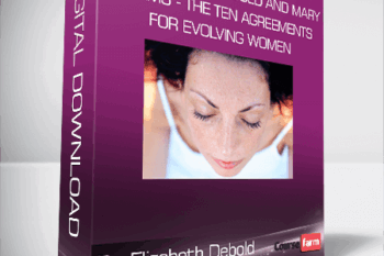Dr. Elizabeth Debold and Mary Adams – The Ten Agreements for Evolving Women