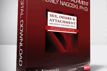 Emily Nagoski – Sex, Desire & Attachment with Emily Nagoski, Ph.D. – New Science & Strategies to Transform Couples’ Sex Lives