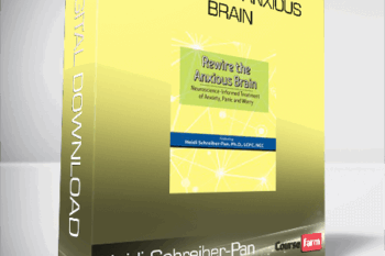 Heidi Schreiber-Pan – Rewire the Anxious Brain – Neuroscience-Informed Treatment of Anxiety, Panic and Worry