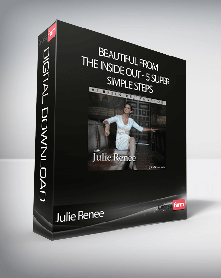 Julie Renee – Beautiful from the Inside Out – 5 Super Simple Steps
