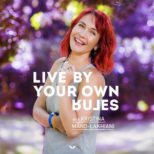 Kristina Mänd-Lakhiani - Live By Your Own Rules