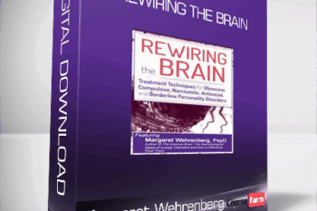 Margaret Wehrenberg – Rewiring the Brain – Treatment Techniques for Obsessive Compulsive, Narcissistic, Antisocial, and Borderline Personality Disorders