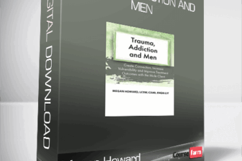 Megan Howard – Trauma, Addiction and Men – Create Connection, Increase Vulnerability and Improve Treatment Outcomes with the Male Client