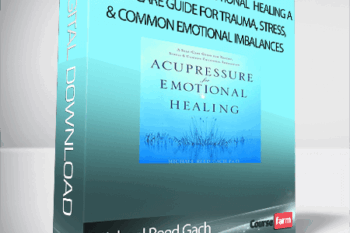 Michael Reed Gach – Acupressure for Emotional Healing A Self-Care Guide for Trauma, Stress, & Common Emotional Imbalances