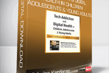 Nicholas Kardaras – Tech Addiction & Digital Health in Children, Adolescents & Young Adults – Level 1 Certification for Clinicians & Educators