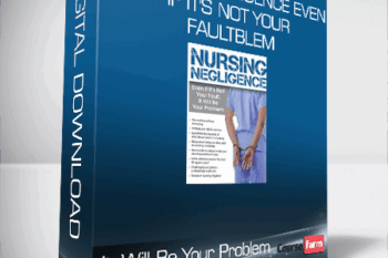 Nursing Negligence Even If It’s Not Your Fault, It Will Be Your Problem