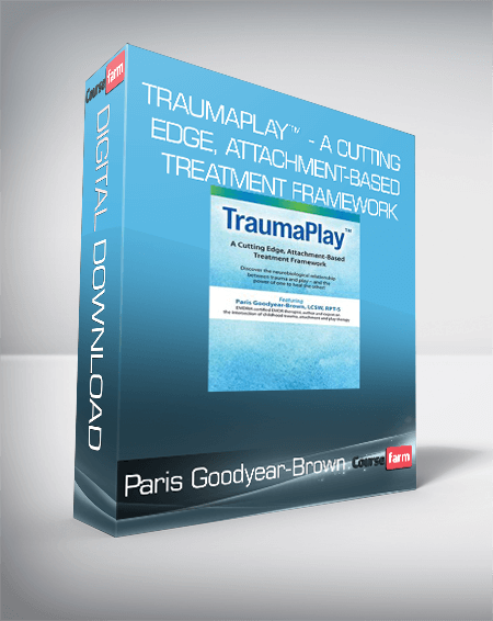 Paris Goodyear-Brown – TraumaPlay™ – A Cutting Edge, Attachment-Based Treatment Framework