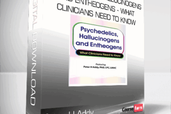 Peter H Addy – Psychedelics, Hallucinogens and Entheogens – What Clinicians Need to Know