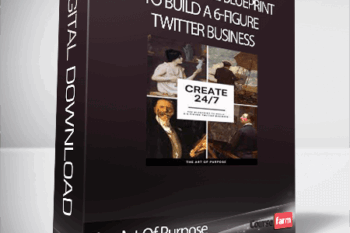 The Art Of Purpose – Create 24-7-The Blueprint to Build a 6-Figure Twitter Business