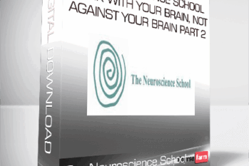 The Neuroscience School – Work with Your Brain, Not against Your Brain Part 2