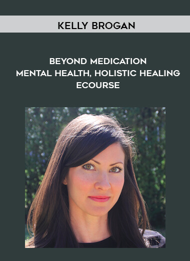 Kelly Brogan - Beyond Medication - Mental Health, Holistic Healing eCourse