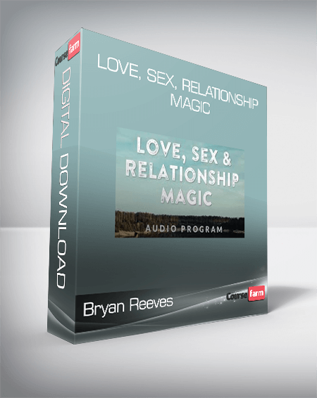 Bryan Reeves – Love, Sex, Relationship Magic