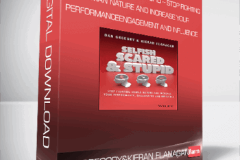 Dan Gregory and Kieran Flanagan – Selfish – Scared and Stupid – Stop Fighting Human Nature and Increase Your Performance – Engagement and Influence
