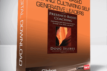 Doug Silsbee – Presence – Based Coaching: Cultivating Self – Generative Leaders Through Minn – Body and Heart