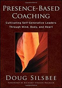 Doug Silsbee – Presence – Based Coaching: Cultivating Self – Generative Leaders Through Minn – Body and Heart
