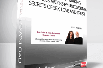 Drs. John & Julie Gottman – Making Marriages, Works by Uncovering, Secrets of Sex, Love and Trust