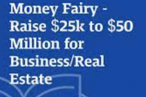 Money Fairy - Raise $25k to $50 Million for Business/Real Estate