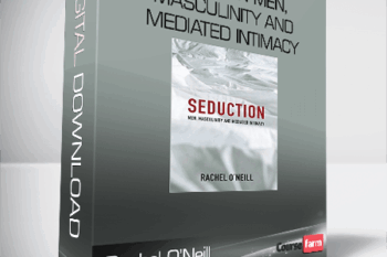 Rachel O’Neill – Seduction Men, Masculinity and Mediated Intimacy
