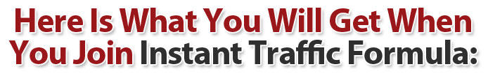 what_you_get Here Is What You Get When You Join Instant Traffic Formula