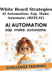 AI Automation: Zap. Make. Automate. (REPLAY) - White Beard Strategies