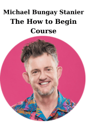 The How to Begin Course - Michael Bungay Stanier