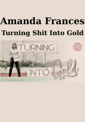 Turning Shit Into Gold – Amanda Frances